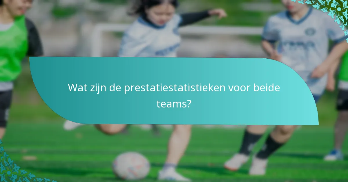 Wat zijn de prestatiestatistieken voor beide teams?