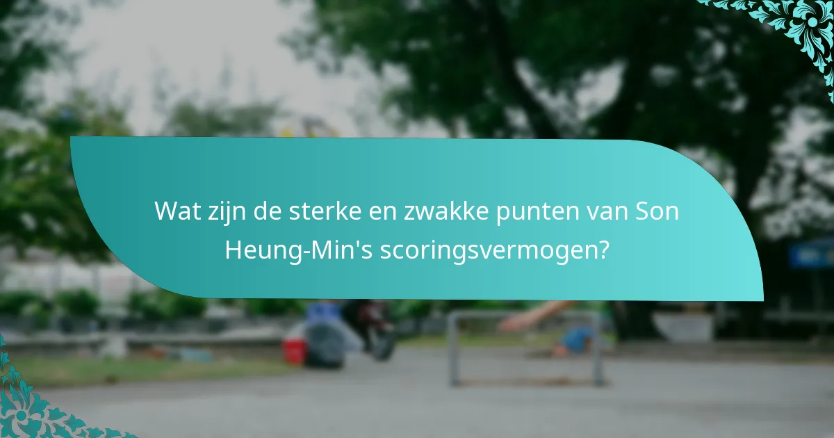 Wat zijn de sterke en zwakke punten van Son Heung-Min's scoringsvermogen?