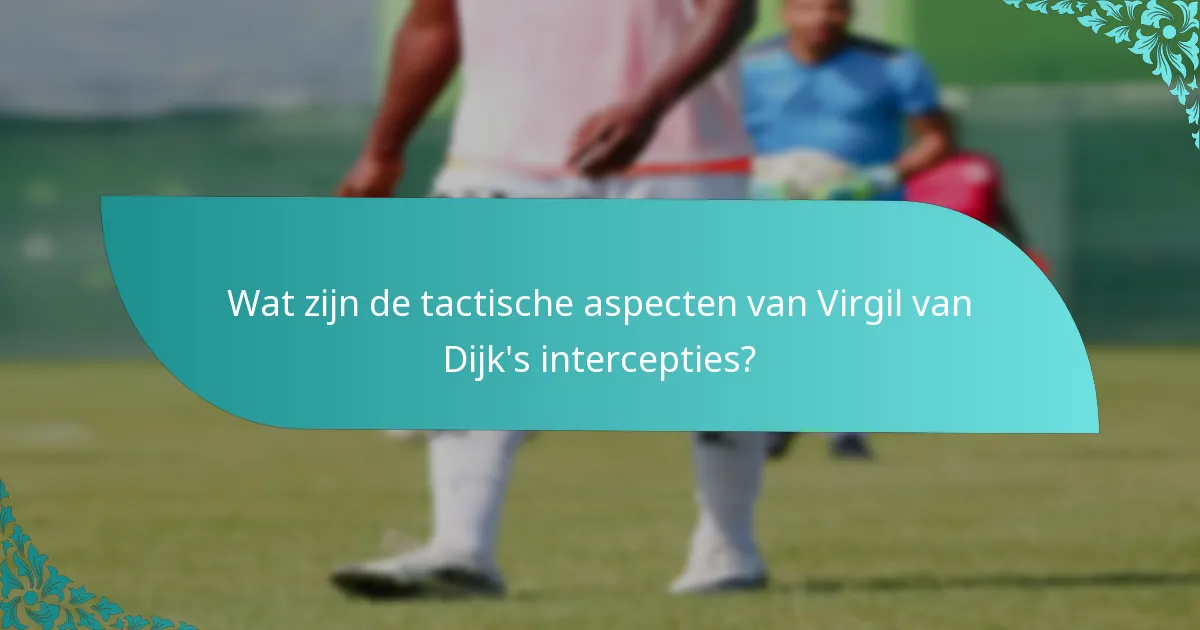 Wat zijn de tactische aspecten van Virgil van Dijk's intercepties?