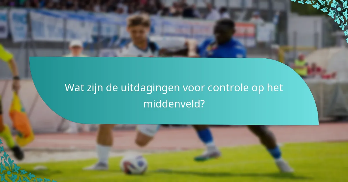 Wat zijn de uitdagingen voor controle op het middenveld?