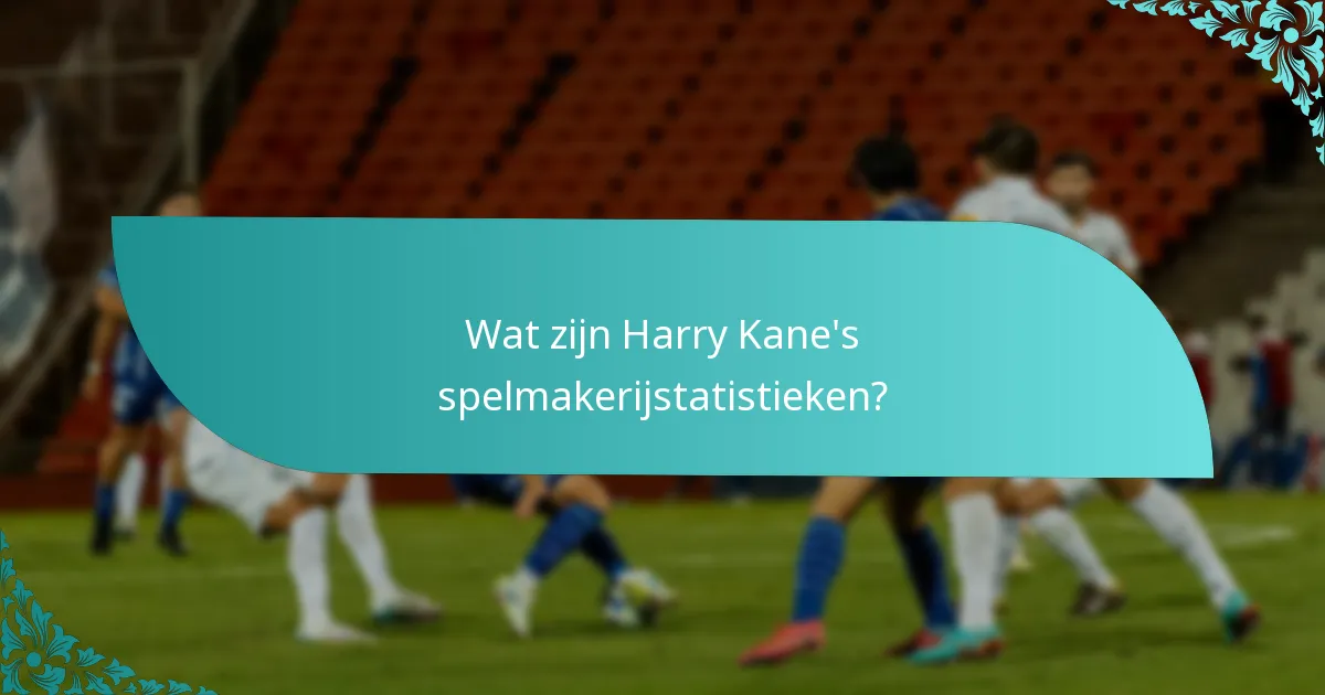 Wat zijn Harry Kane's spelmakerijstatistieken?