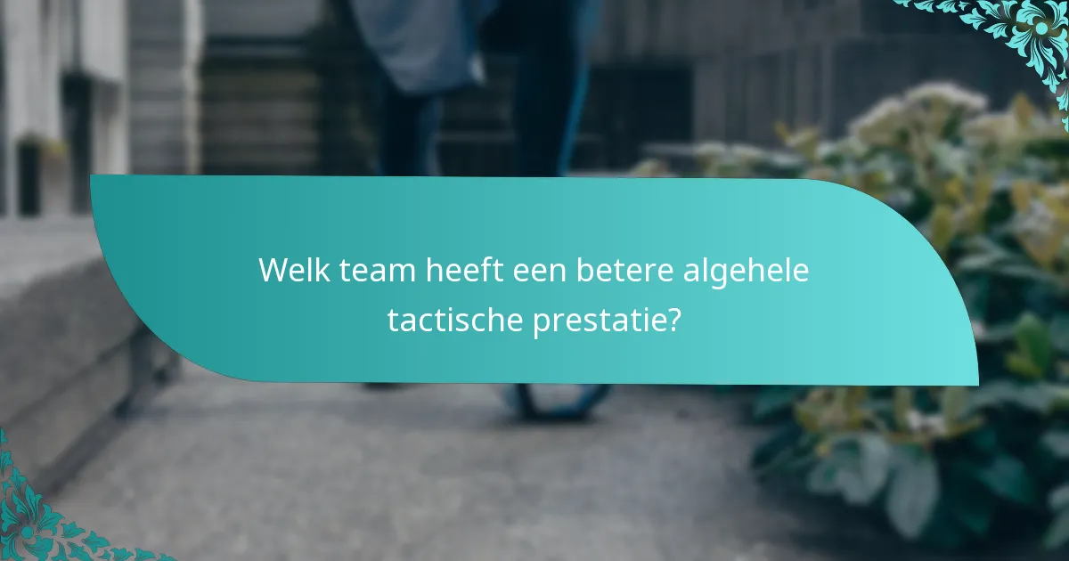 Welk team heeft een betere algehele tactische prestatie?