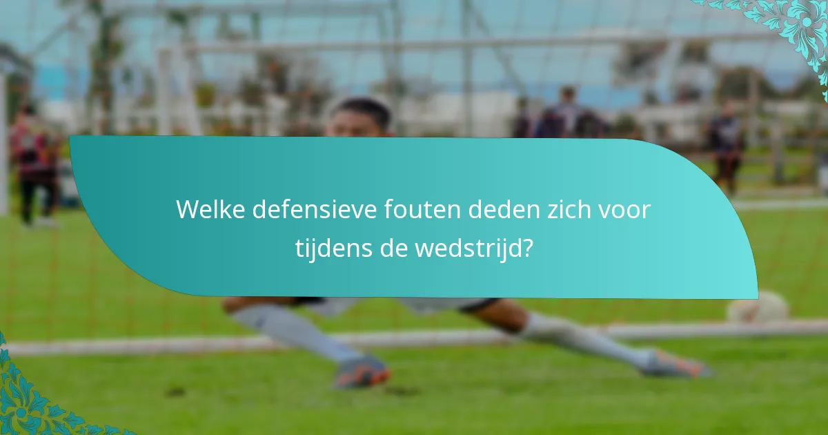 Welke defensieve fouten deden zich voor tijdens de wedstrijd?