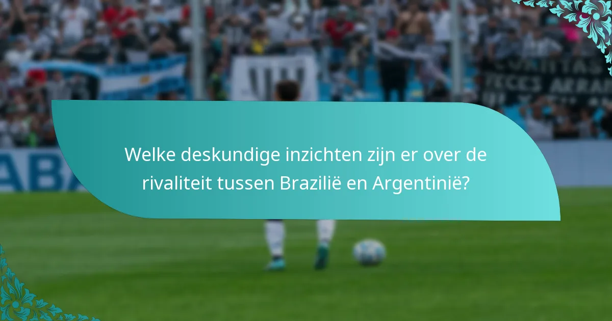 Welke deskundige inzichten zijn er over de rivaliteit tussen Brazilië en Argentinië?