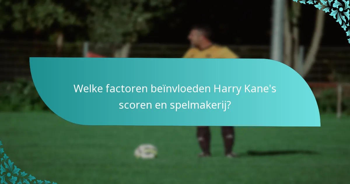 Welke factoren beïnvloeden Harry Kane's scoren en spelmakerij?