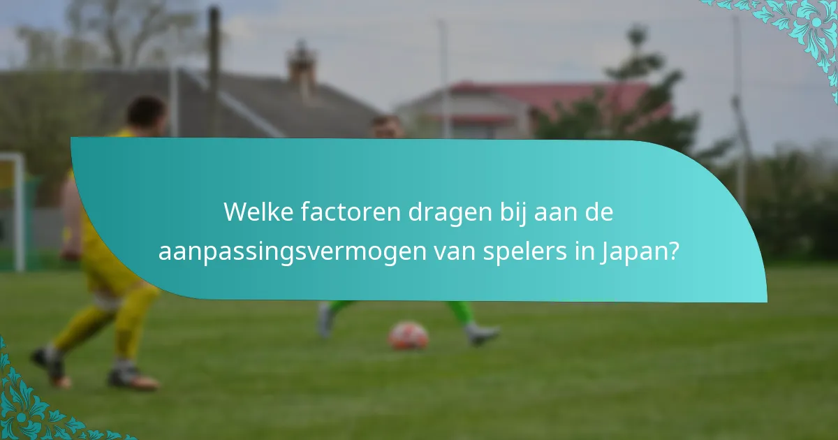Welke factoren dragen bij aan de aanpassingsvermogen van spelers in Japan?