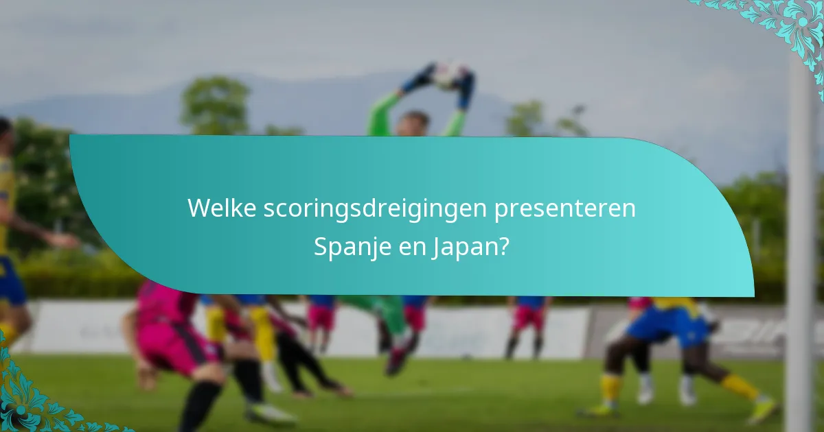 Welke scoringsdreigingen presenteren Spanje en Japan?