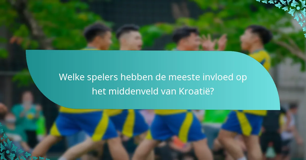 Welke spelers hebben de meeste invloed op het middenveld van Kroatië?