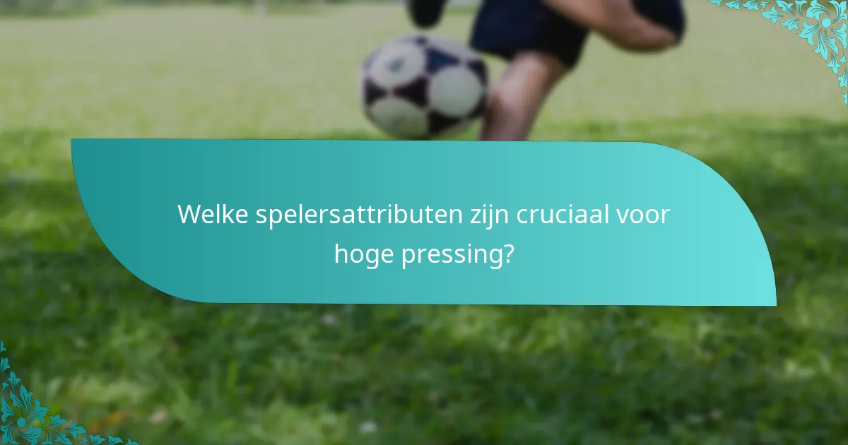 Welke spelersattributen zijn cruciaal voor hoge pressing?