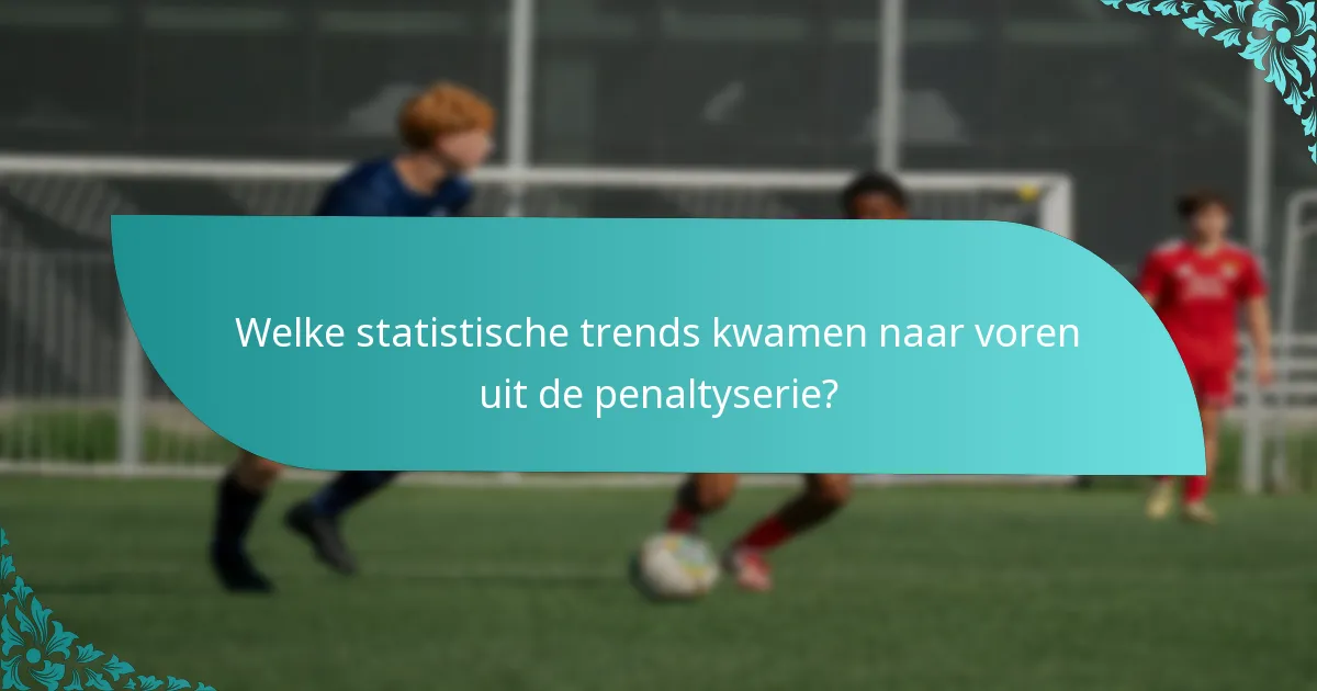 Welke statistische trends kwamen naar voren uit de penaltyserie?