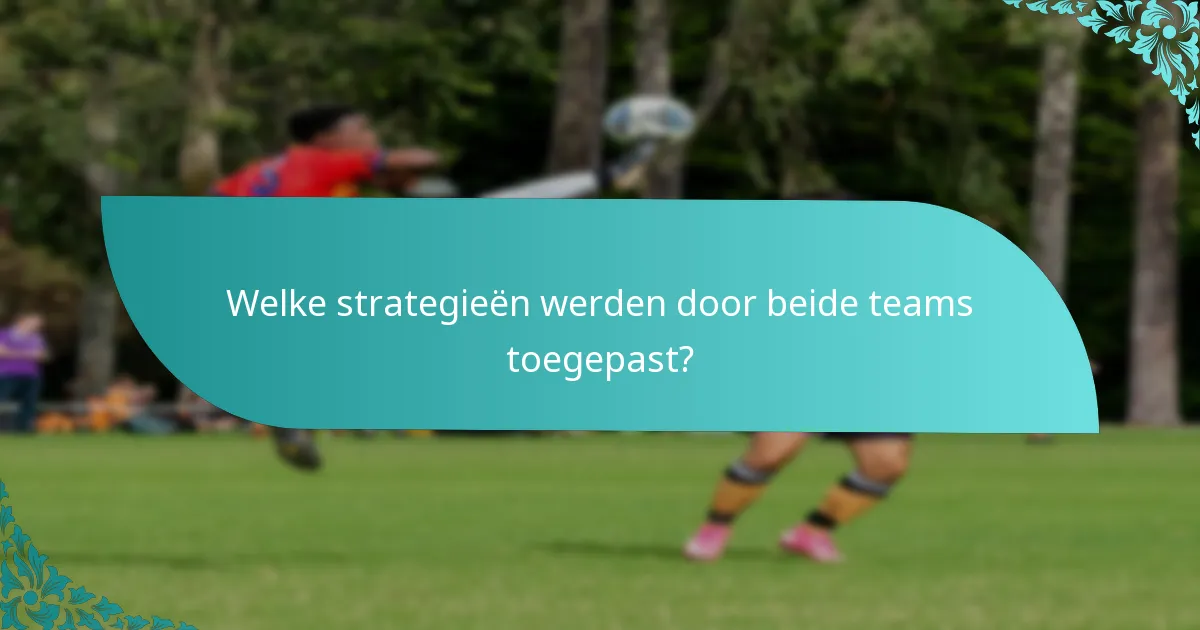 Welke strategieën werden door beide teams toegepast?