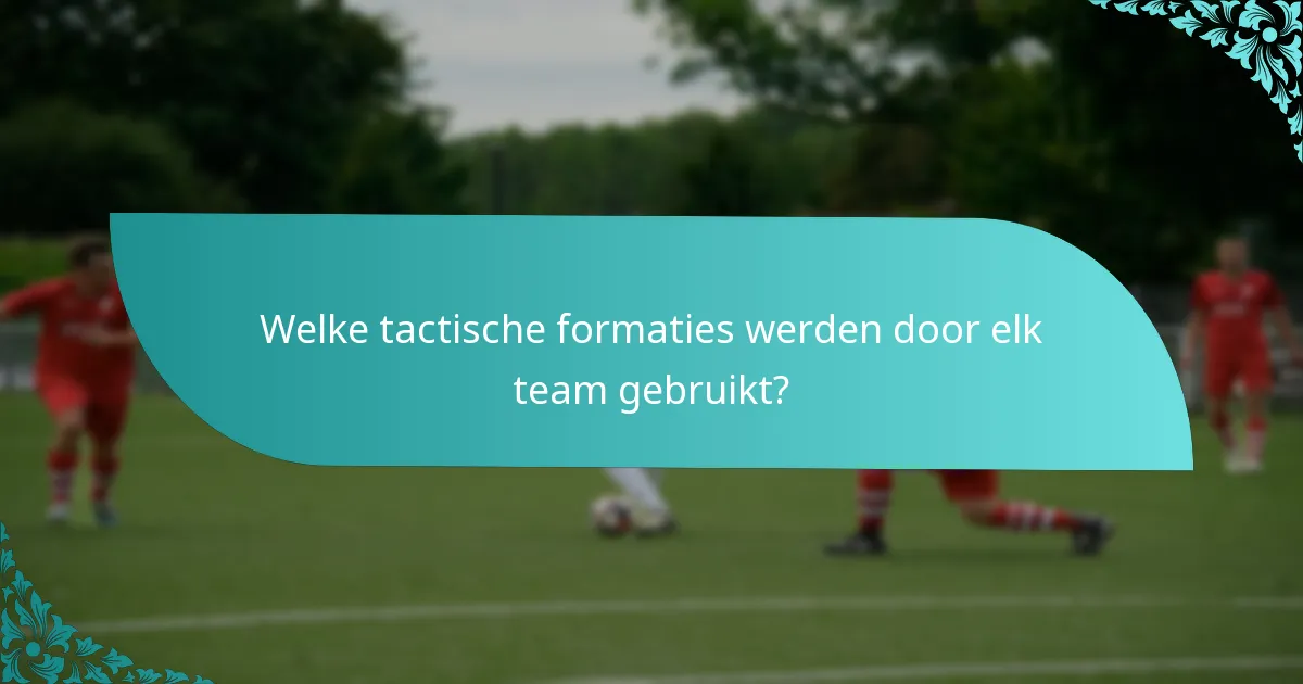 Welke tactische formaties werden door elk team gebruikt?