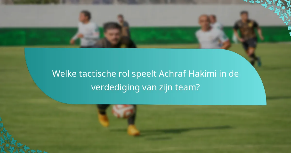 Welke tactische rol speelt Achraf Hakimi in de verdediging van zijn team?