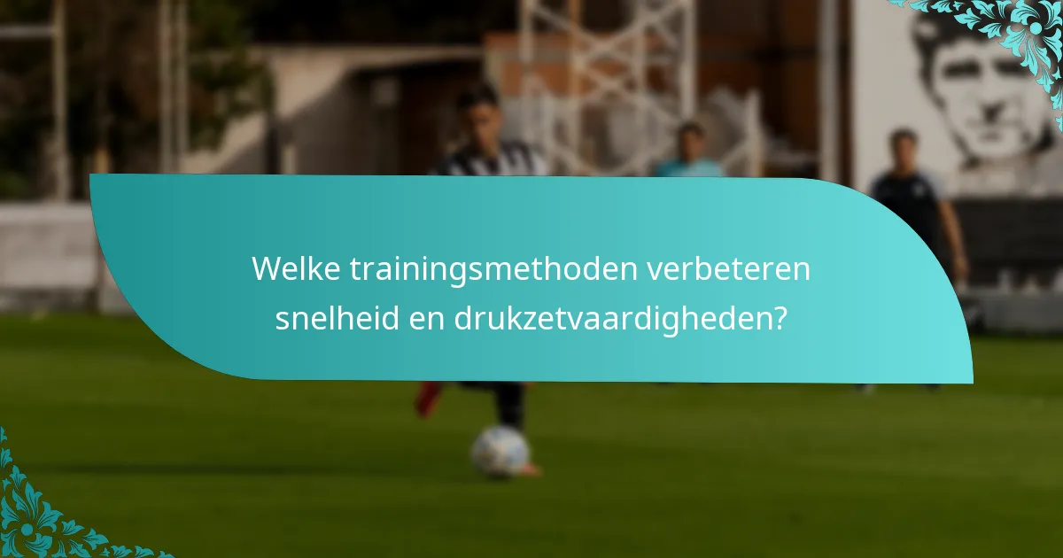 Welke trainingsmethoden verbeteren snelheid en drukzetvaardigheden?