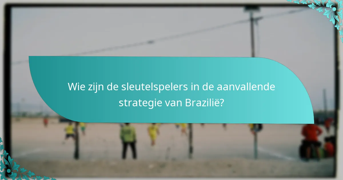 Wie zijn de sleutelspelers in de aanvallende strategie van Brazilië?
